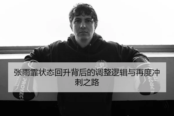 张雨霏状态回升背后的调整逻辑与再度冲刺之路