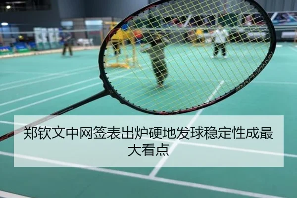 郑钦文中网签表出炉硬地发球稳定性成最大看点